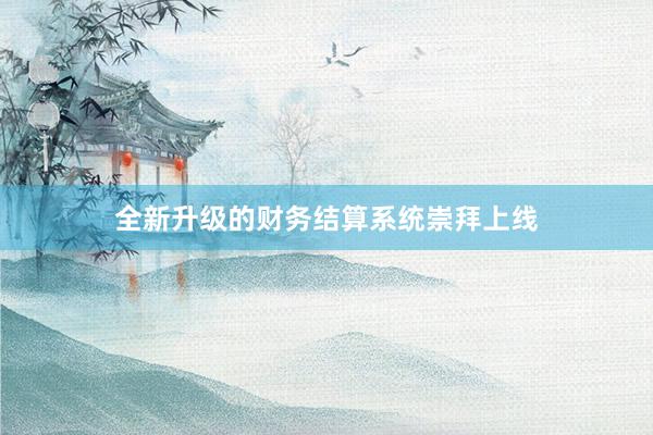 全新升级的财务结算系统崇拜上线